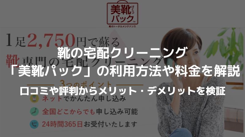 【革靴を洗う】靴の宅配クリーニング「美靴パック」の利用方法や料金を解説…口コミや評判からメリット・デメリットを検証