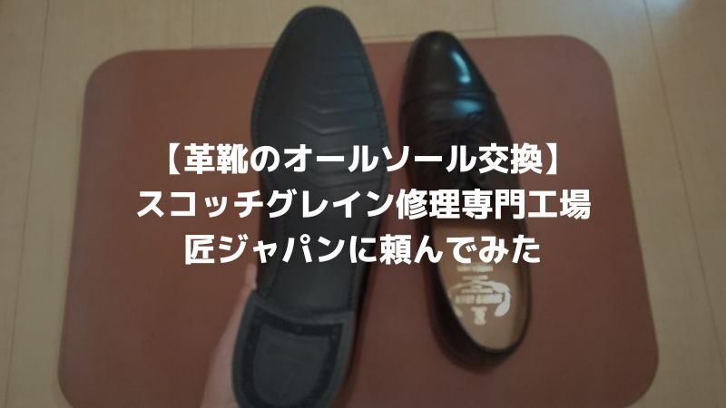【革靴の修理】スコッチグレイン修理専門工場「匠ジャパン」でオールソール交換してみた 