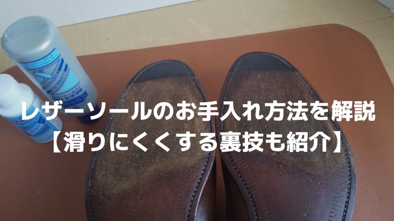 レザーソールのお手入れ方法を解説【滑りにくくする裏技も紹介】
